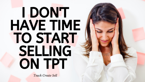 I Don’t Have Time to Start Selling on TpT I Don’t Have Time to Start Selling on TpT