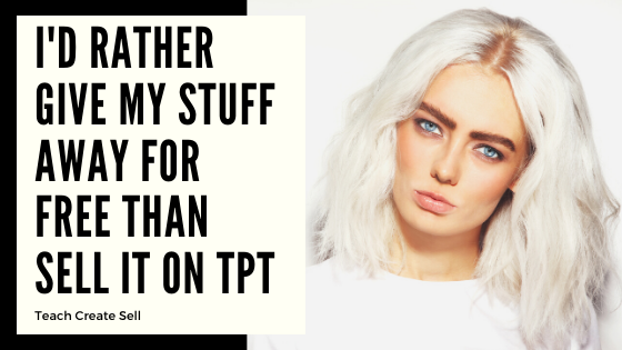 I’d Rather Give My Stuff Away for Free than Sell it on TPT I’d Rather Give My Stuff Away for Free than Sell it on TPT