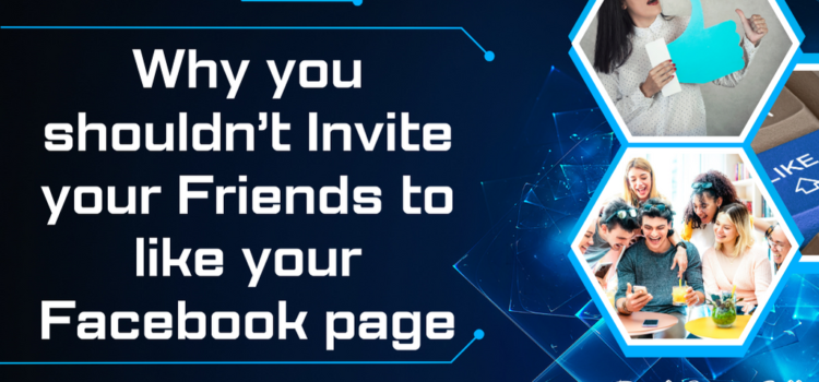 Why you Shouldn’t Invite your Friends to Like your Facebook Business Page Why you Shouldn’t Invite your Friends to Like your Facebook Business Page