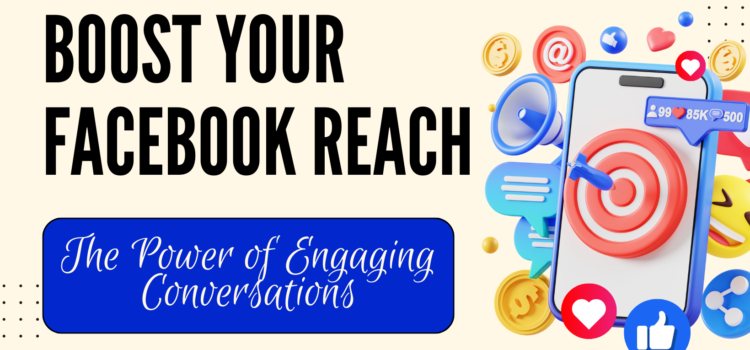 Boost Your Facebook Reach: The Power of Engaging Conversations Boost Your Facebook Reach: The Power of Engaging Conversations