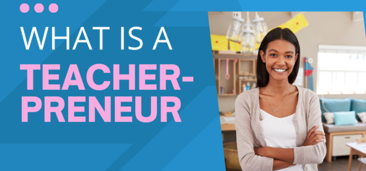 What is a Teacherpreneur? What is a Teacherpreneur?