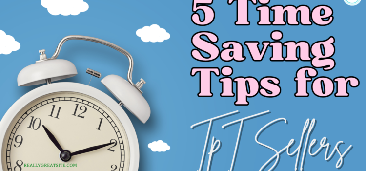 5 Time Saving Tips for TpT Sellers 5 Time Saving Tips for TpT Sellers