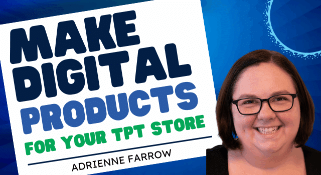 Making Digital Products for your TpT Store by Adrienne Farrow Making Digital Products for your TpT Store by Adrienne Farrow