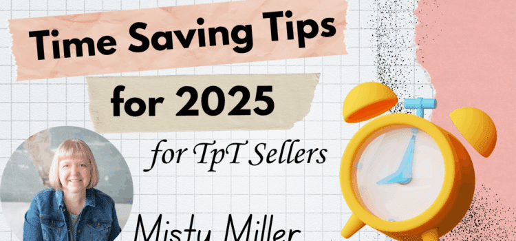 Time Saving Tips for TpT Sellers by Misty Miller Time Saving Tips for TpT Sellers by Misty Miller