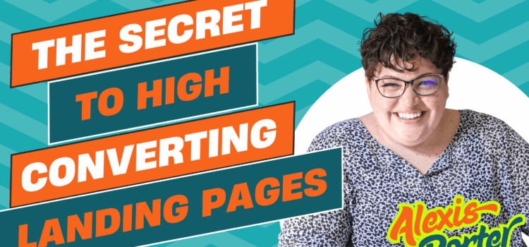 The Secret to High Converting Landing Pages by Alexis Porter The Secret to High Converting Landing Pages by Alexis Porter