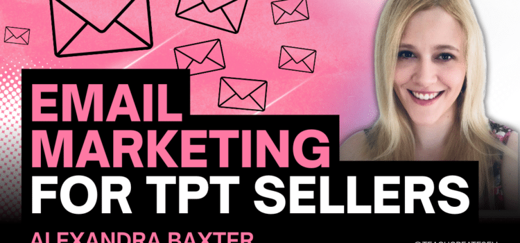 Email Marketing for TpT Sellers: Where to Start & How to Make Sales with Alexandra Baxter Email Marketing for TpT Sellers: Where to Start & How to Make Sales with Alexandra Baxter
